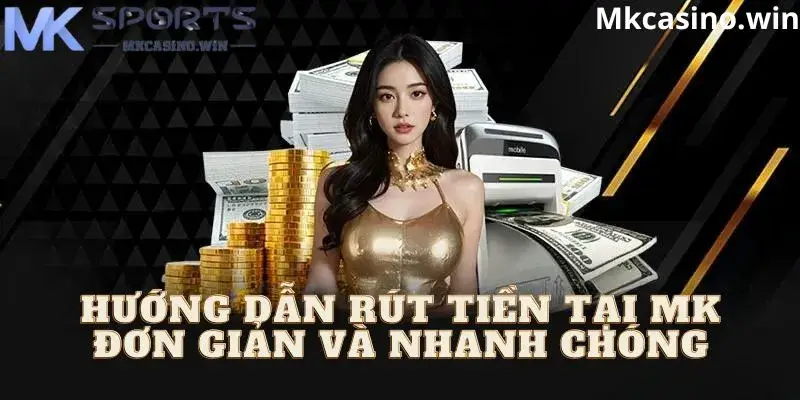 Hướng dẫn rút tièn tại nhà cái MK