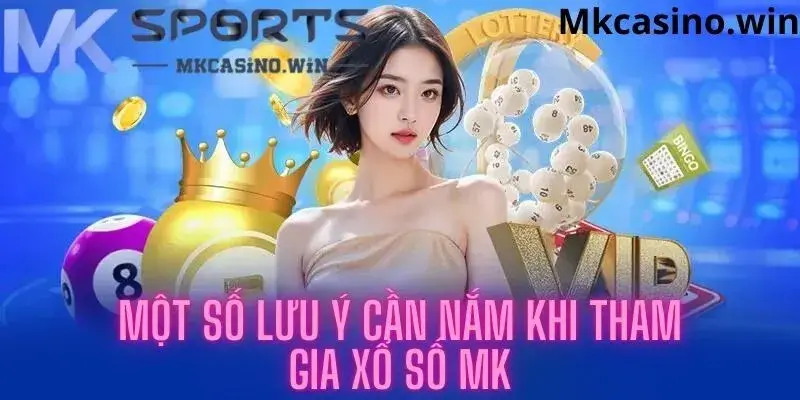 Một số lưu ý khi tham gia xổ số MK