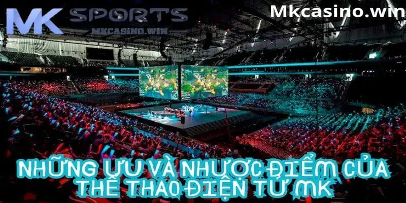 Ưu điểm, nhược điểm cá cược thể thao điện tử tại MK